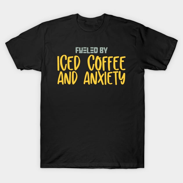 Fueled by Iced Coffee and Anxiety T-Shirt by pako-valor